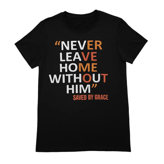 Never Leave Home Without Him Tee